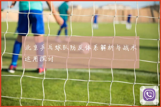 北京乒乓球队防反体系解析与战术运用探讨
