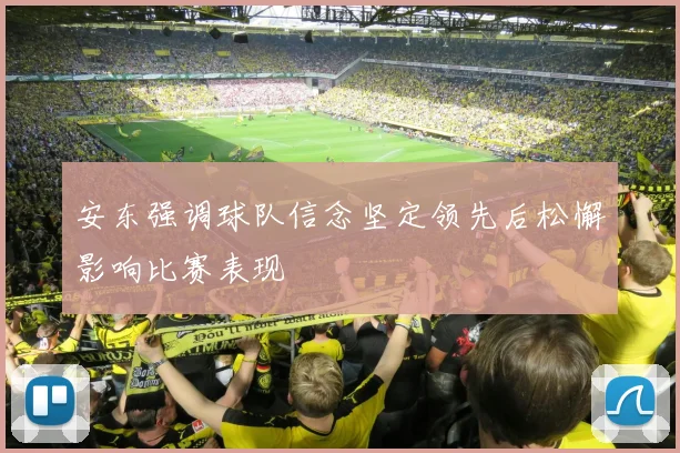 安东强调球队信念坚定领先后松懈影响比赛表现