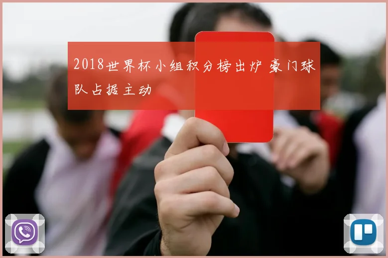 2018世界杯小组积分榜出炉 豪门球队占据主动
