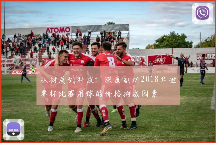 从材质到科技：深度剖析2018年世界杯比赛用球的价格构成因素
